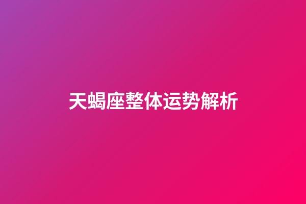 天蝎座整体运势解析-第1张-星座运势-玄机派