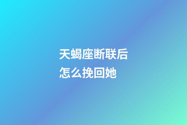 天蝎座断联后怎么挽回她-第1张-星座运势-玄机派