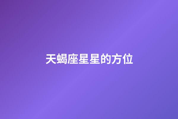 天蝎座星星的方位-第1张-星座运势-玄机派