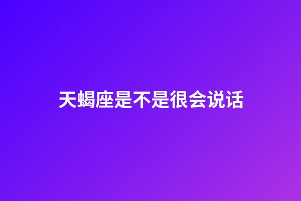 天蝎座是不是很会说话-第1张-星座运势-玄机派
