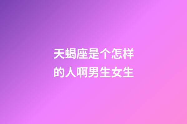 天蝎座是个怎样的人啊男生女生-第1张-星座运势-玄机派