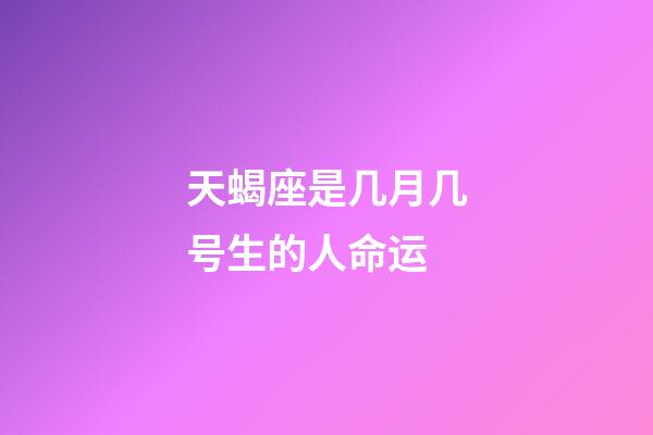天蝎座是几月几号生的人命运-第1张-星座运势-玄机派