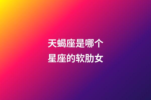 天蝎座是哪个星座的软肋女-第1张-星座运势-玄机派