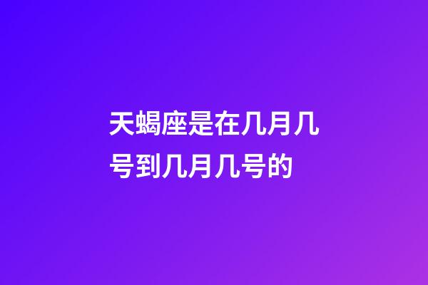 天蝎座是在几月几号到几月几号的-第1张-星座运势-玄机派