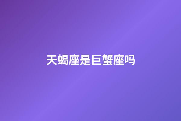 天蝎座是巨蟹座吗-第1张-星座运势-玄机派