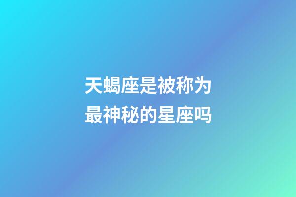 天蝎座是被称为最神秘的星座吗-第1张-星座运势-玄机派