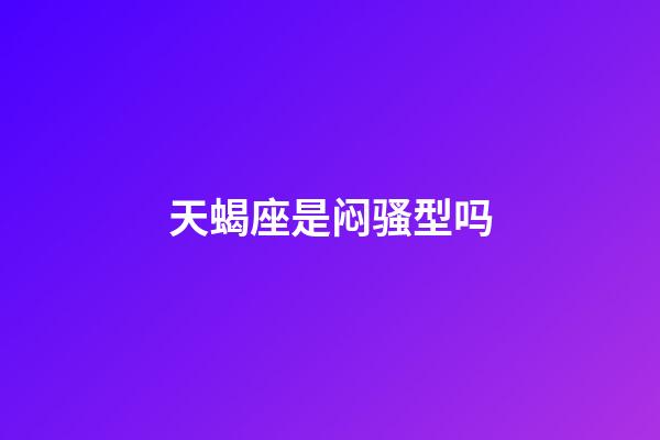 天蝎座是闷骚型吗-第1张-星座运势-玄机派