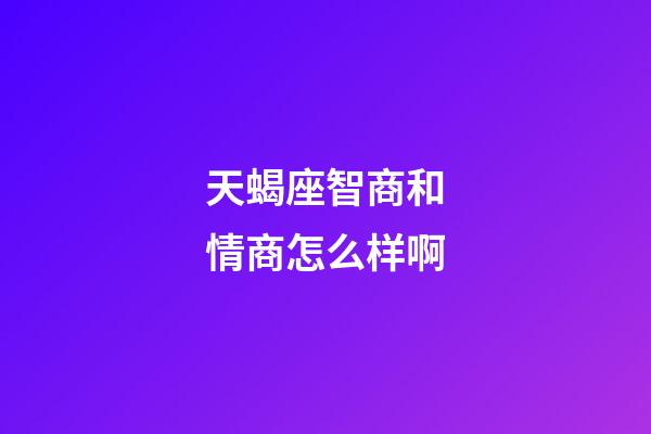 天蝎座智商和情商怎么样啊-第1张-星座运势-玄机派