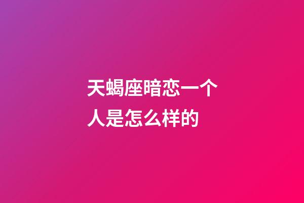 天蝎座暗恋一个人是怎么样的-第1张-星座运势-玄机派