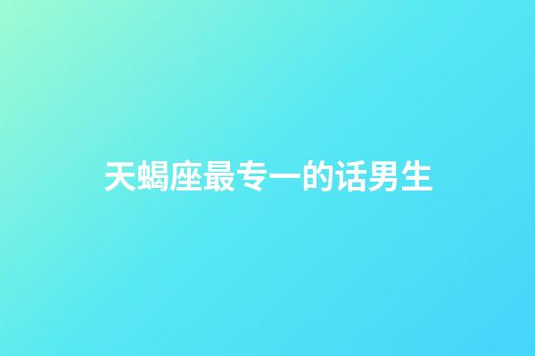 天蝎座最专一的话男生-第1张-星座运势-玄机派