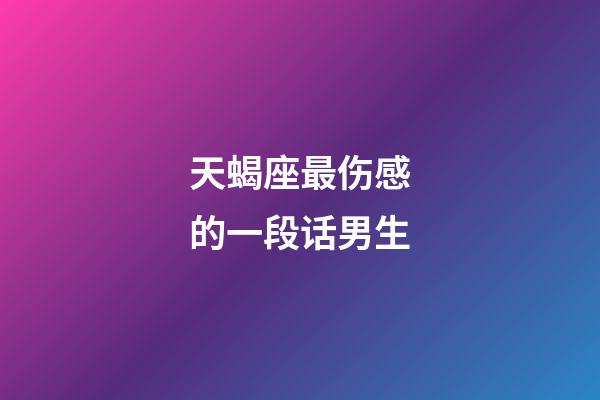 天蝎座最伤感的一段话男生-第1张-星座运势-玄机派