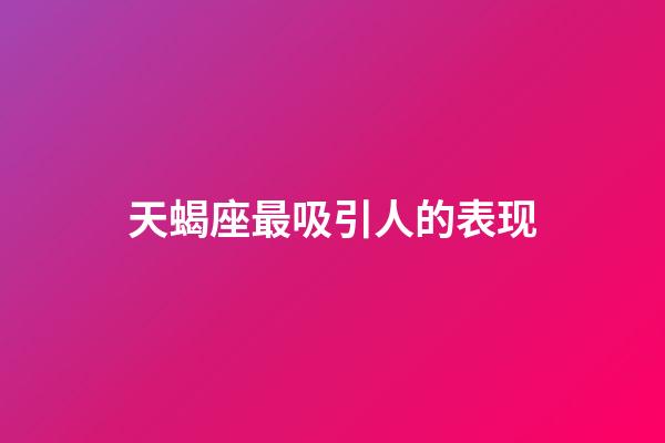 天蝎座最吸引人的表现-第1张-星座运势-玄机派