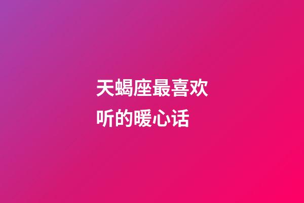 天蝎座最喜欢听的暖心话-第1张-星座运势-玄机派