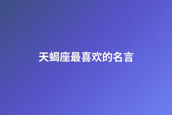 天蝎座最喜欢的名言-第1张-星座运势-玄机派