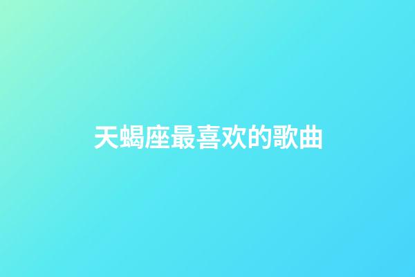 天蝎座最喜欢的歌曲-第1张-星座运势-玄机派