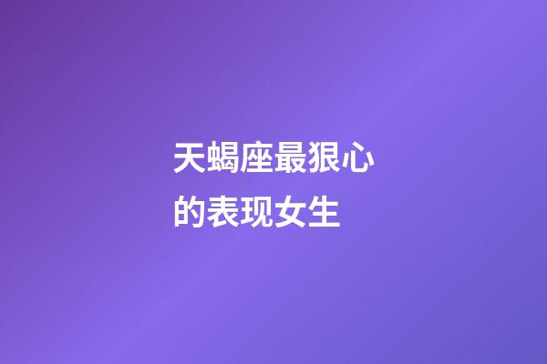 天蝎座最狠心的表现女生-第1张-星座运势-玄机派