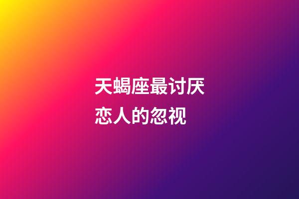 天蝎座最讨厌恋人的忽视-第1张-星座运势-玄机派