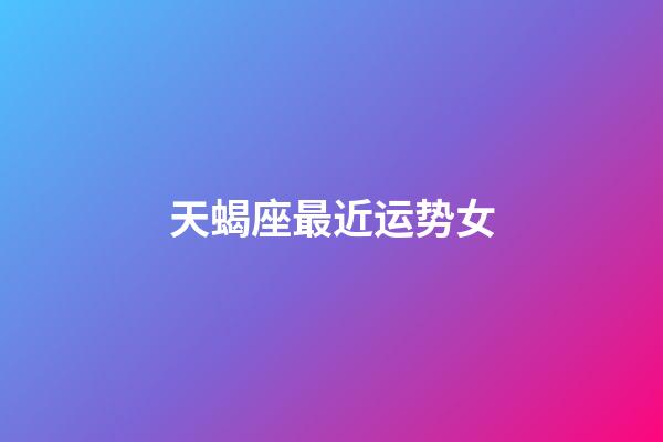 天蝎座最近运势女-第1张-星座运势-玄机派