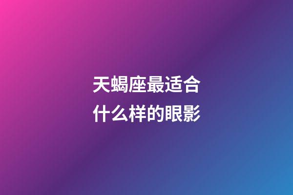 天蝎座最适合什么样的眼影-第1张-星座运势-玄机派