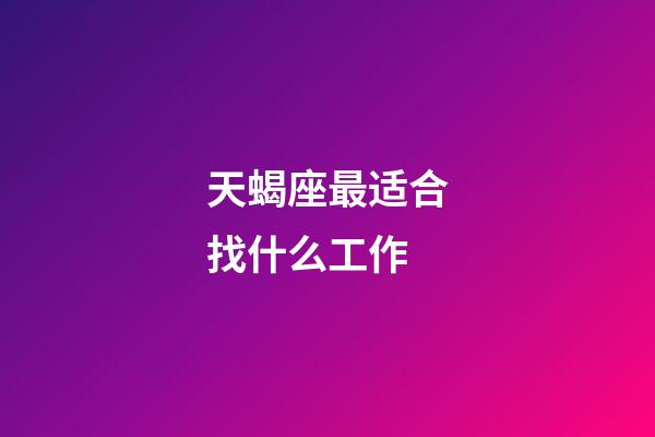 天蝎座最适合找什么工作