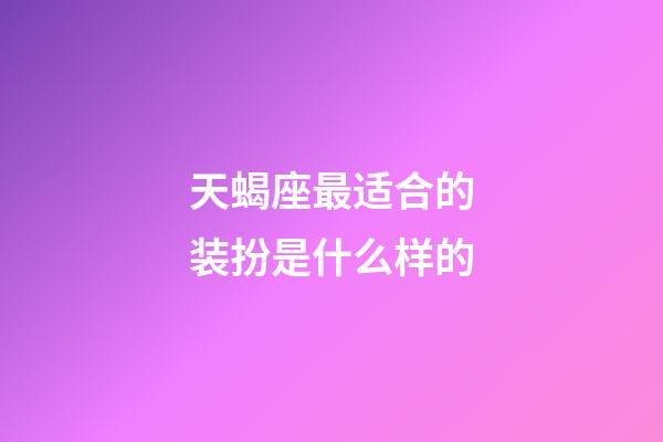 天蝎座最适合的装扮是什么样的-第1张-星座运势-玄机派