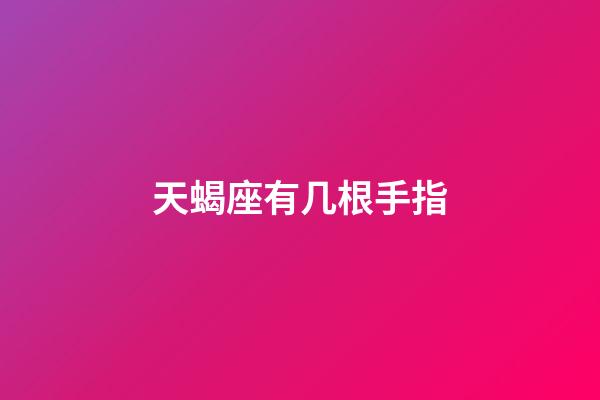 天蝎座有几根手指-第1张-星座运势-玄机派