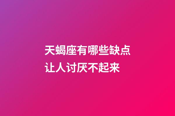 天蝎座有哪些缺点让人讨厌不起来-第1张-星座运势-玄机派