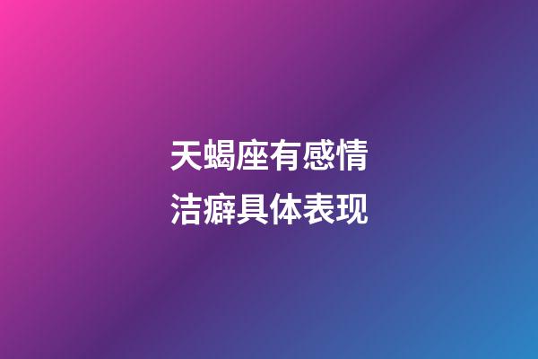 天蝎座有感情洁癖具体表现-第1张-星座运势-玄机派