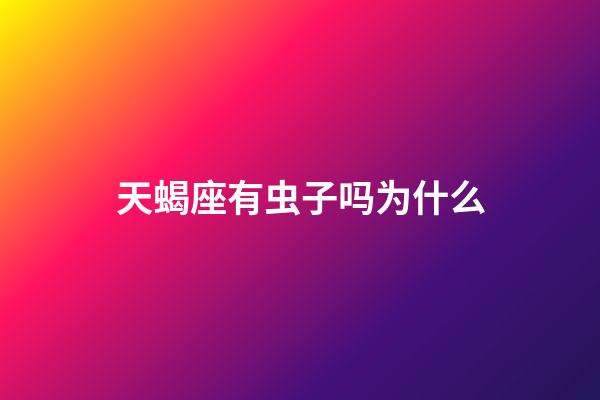 天蝎座有虫子吗为什么-第1张-星座运势-玄机派
