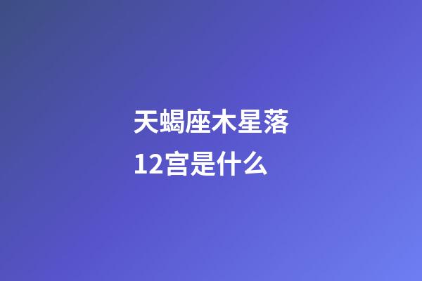 天蝎座木星落12宫是什么-第1张-星座运势-玄机派