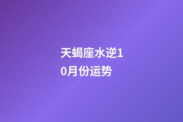 天蝎座水逆10月份运势-第1张-星座运势-玄机派
