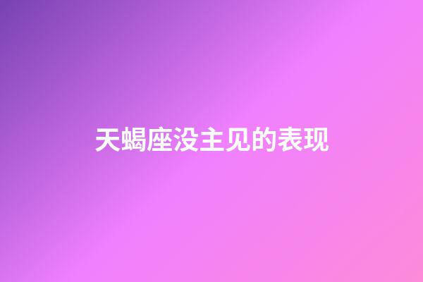 天蝎座没主见的表现-第1张-星座运势-玄机派