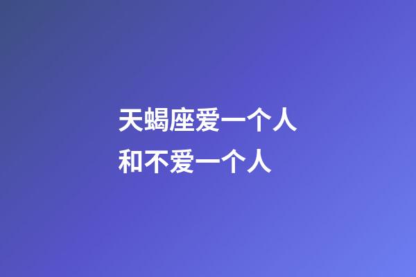 天蝎座爱一个人和不爱一个人-第1张-星座运势-玄机派