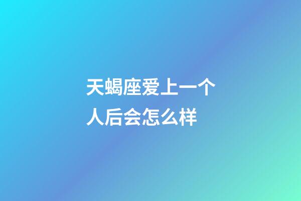 天蝎座爱上一个人后会怎么样-第1张-星座运势-玄机派