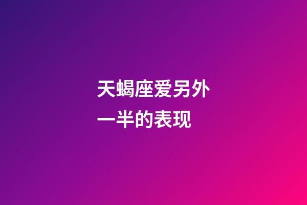 天蝎座爱另外一半的表现-第1张-星座运势-玄机派