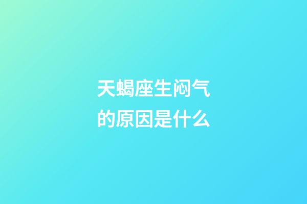 天蝎座生闷气的原因是什么-第1张-星座运势-玄机派