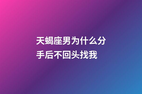 天蝎座男为什么分手后不回头找我-第1张-星座运势-玄机派