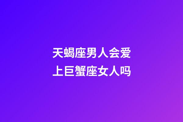 天蝎座男人会爱上巨蟹座女人吗-第1张-星座运势-玄机派