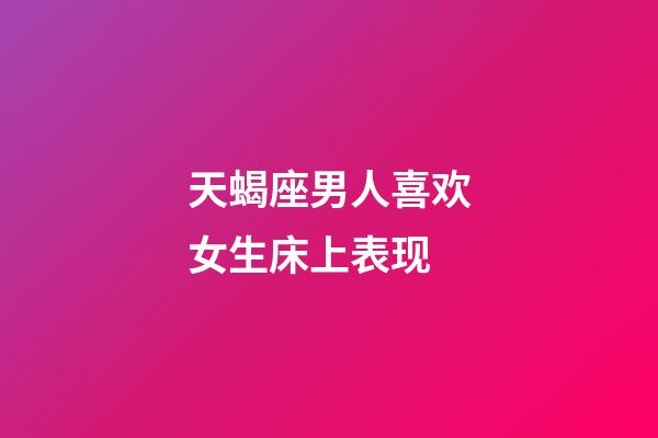 天蝎座男人喜欢女生床上表现-第1张-星座运势-玄机派