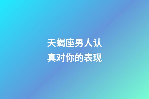 天蝎座男人认真对你的表现-第1张-星座运势-玄机派