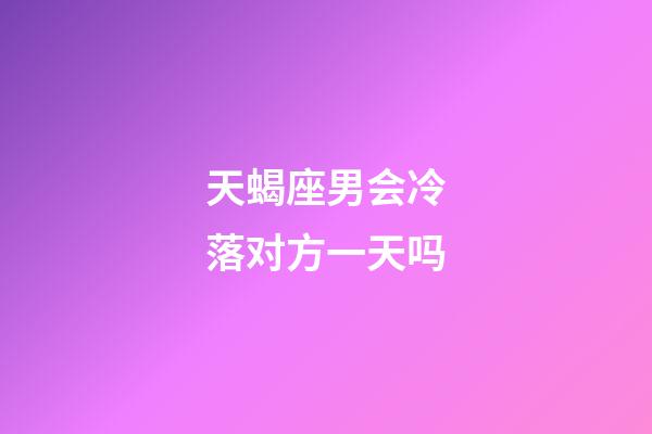 天蝎座男会冷落对方一天吗-第1张-星座运势-玄机派