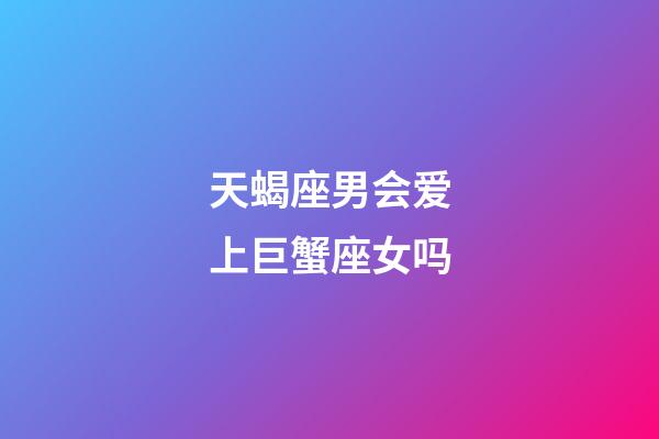 天蝎座男会爱上巨蟹座女吗-第1张-星座运势-玄机派