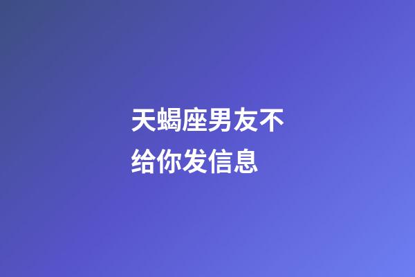 天蝎座男友不给你发信息-第1张-星座运势-玄机派