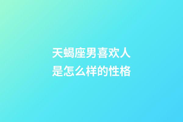 天蝎座男喜欢人是怎么样的性格-第1张-星座运势-玄机派