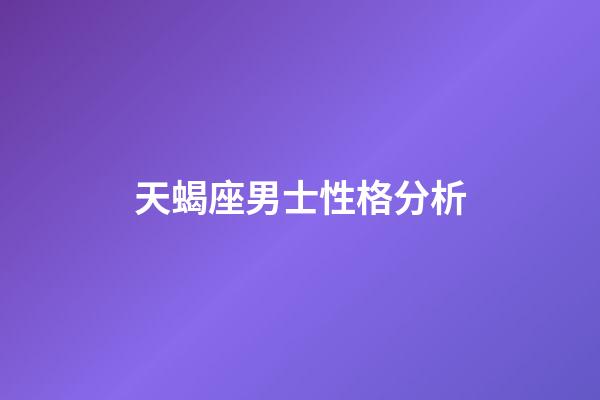 天蝎座男士性格分析-第1张-星座运势-玄机派