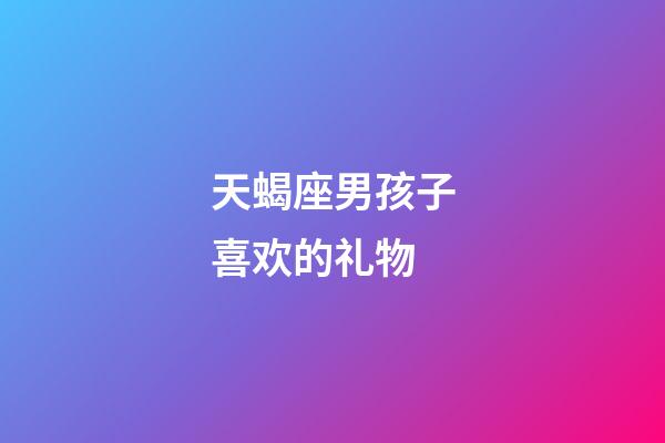 天蝎座男孩子喜欢的礼物-第1张-星座运势-玄机派