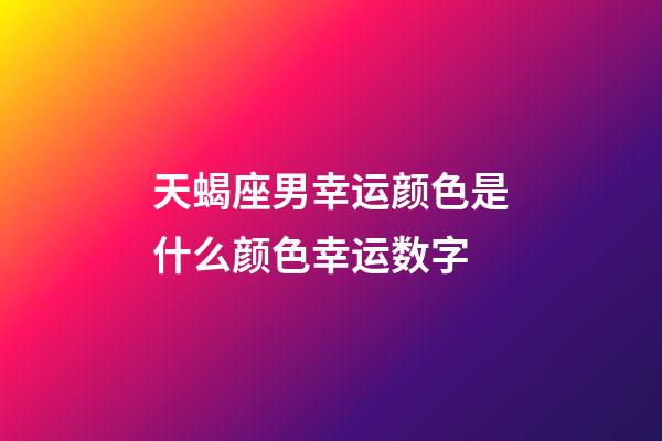 天蝎座男幸运颜色是什么颜色幸运数字-第1张-星座运势-玄机派