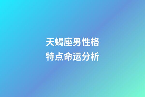 天蝎座男性格特点命运分析-第1张-星座运势-玄机派