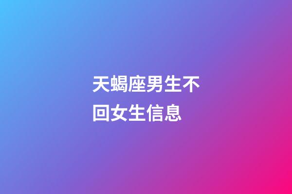 天蝎座男生不回女生信息-第1张-星座运势-玄机派