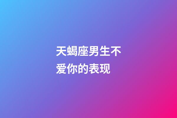 天蝎座男生不爱你的表现-第1张-星座运势-玄机派